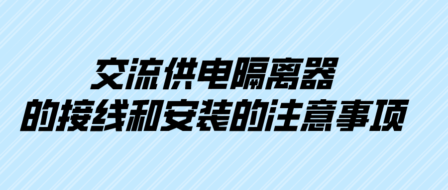 交流供电隔离器的接线和安装的注意事项